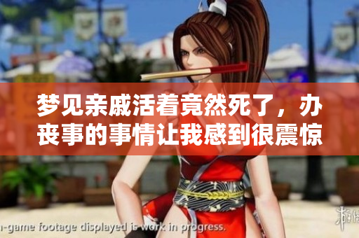 梦见亲戚活着竟然死了，办丧事的事情让我感到很震惊