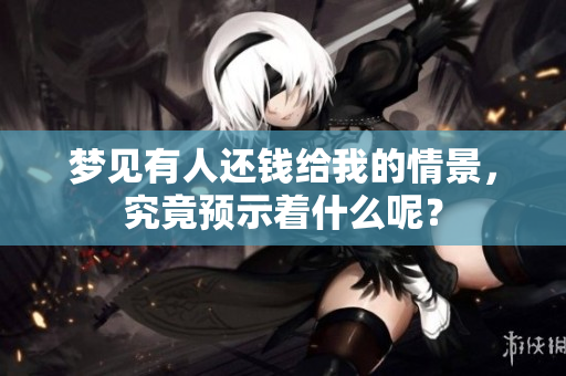 梦见有人还钱给我的情景，究竟预示着什么呢？