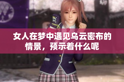 女人在梦中遇见乌云密布的情景，预示着什么呢