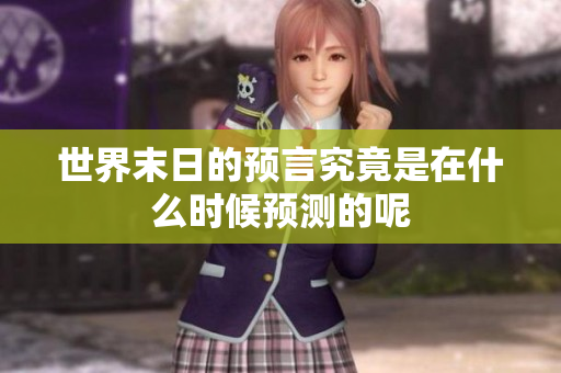 世界末日的预言究竟是在什么时候预测的呢