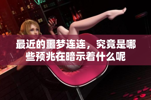 最近的噩梦连连，究竟是哪些预兆在暗示着什么呢