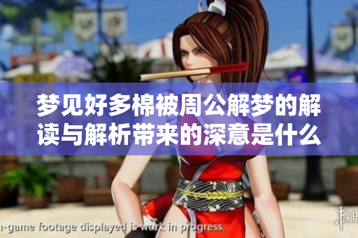 梦见好多棉被周公解梦的解读与解析带来的深意是什么
