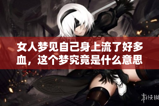 女人梦见自己身上流了好多血，这个梦究竟是什么意思呢