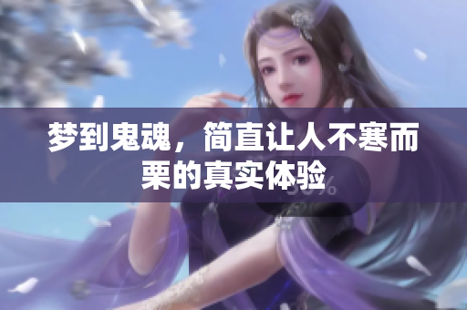 梦到鬼魂，简直让人不寒而栗的真实体验