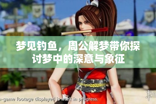 梦见钓鱼，周公解梦带你探讨梦中的深意与象征