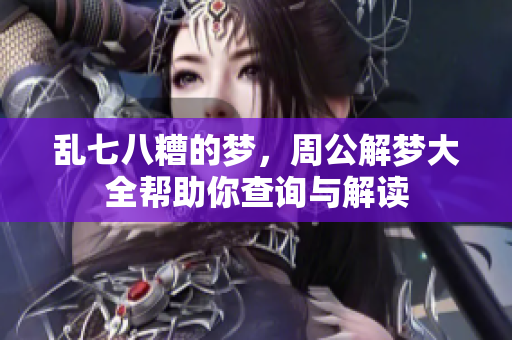 乱七八糟的梦，周公解梦大全帮助你查询与解读