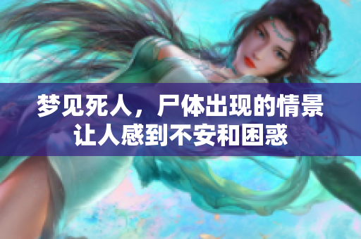 梦见死人，尸体出现的情景让人感到不安和困惑