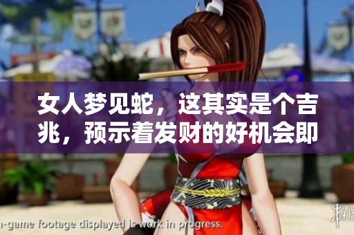 女人梦见蛇，这其实是个吉兆，预示着发财的好机会即将来临。