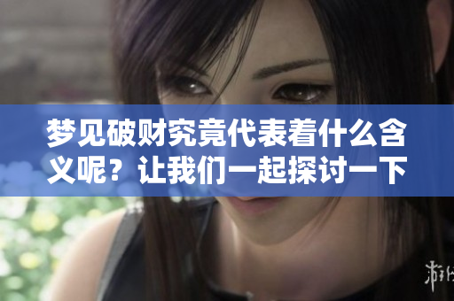 梦见破财究竟代表着什么含义呢？让我们一起探讨一下。