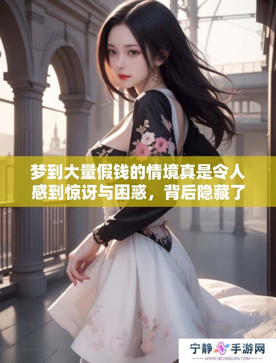 梦到大量假钱的情境真是令人感到惊讶与困惑，背后隐藏了什么含义呢