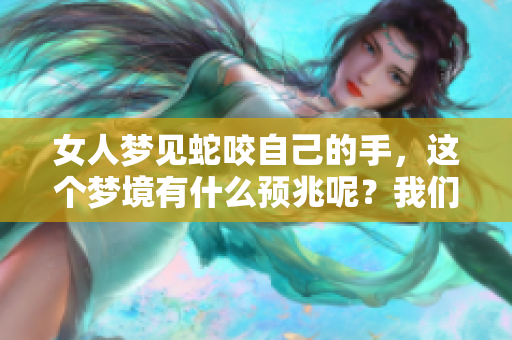 女人梦见蛇咬自己的手，这个梦境有什么预兆呢？我们来解析一下。