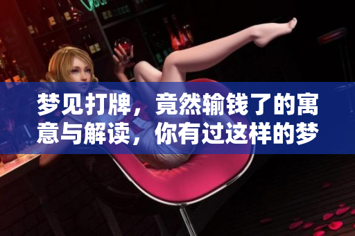 梦见打牌，竟然输钱了的寓意与解读，你有过这样的梦吗