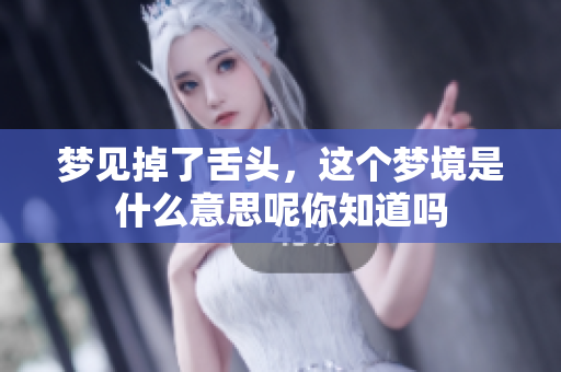 梦见掉了舌头，这个梦境是什么意思呢你知道吗