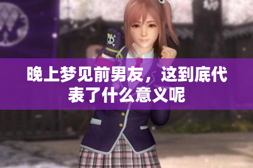 晚上梦见前男友，这到底代表了什么意义呢