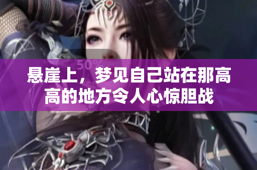 悬崖上，梦见自己站在那高高的地方令人心惊胆战