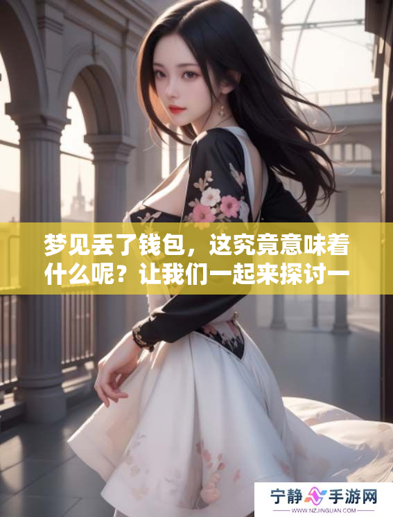 梦见丢了钱包，这究竟意味着什么呢？让我们一起来探讨一下这个梦境的含义。