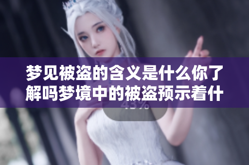 梦见被盗的含义是什么你了解吗梦境中的被盗预示着什么呢