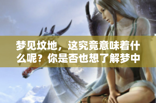 梦见坟地，这究竟意味着什么呢？你是否也想了解梦中的深意？