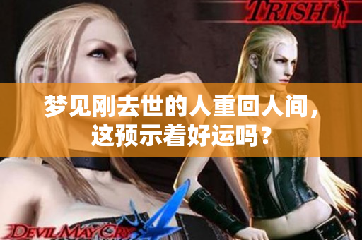 梦见刚去世的人重回人间，这预示着好运吗？