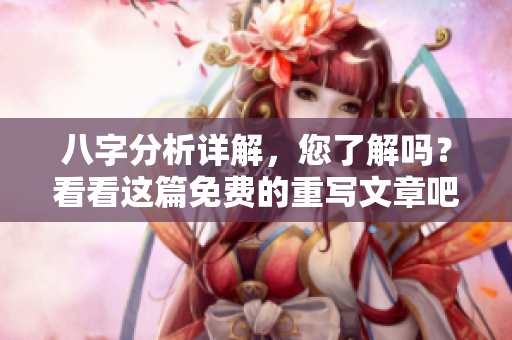 八字分析详解，您了解吗？看看这篇免费的重写文章吧！