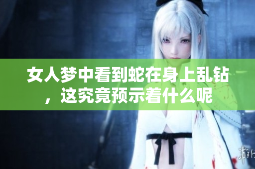 女人梦中看到蛇在身上乱钻，这究竟预示着什么呢