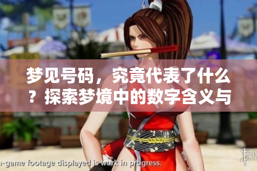 梦见号码，究竟代表了什么？探索梦境中的数字含义与启示。
