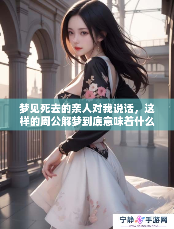 梦见死去的亲人对我说话，这样的周公解梦到底意味着什么呢