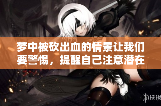 梦中被砍出血的情景让我们要警惕，提醒自己注意潜在的心理健康问题
