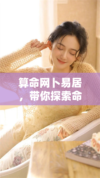 算命网卜易居，带你探索命运的奥秘和智慧