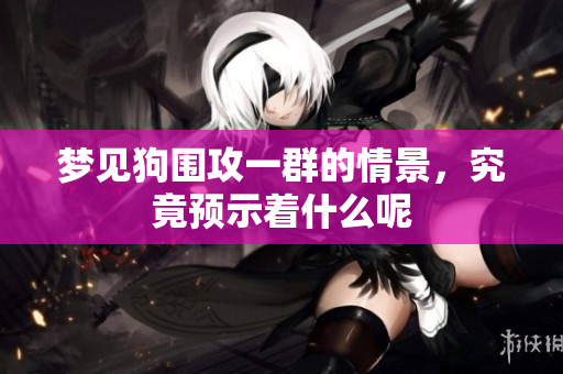 梦见狗围攻一群的情景，究竟预示着什么呢