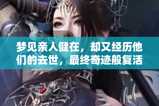 梦见亲人健在，却又经历他们的去世，最终奇迹般复活了