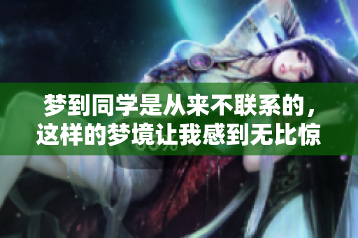 梦到同学是从来不联系的，这样的梦境让我感到无比惊讶