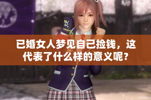 已婚女人梦见自己捡钱，这代表了什么样的意义呢？