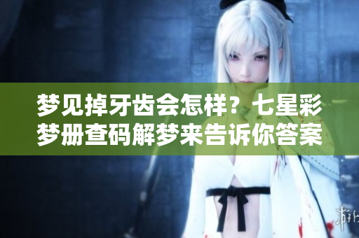 梦见掉牙齿会怎样？七星彩梦册查码解梦来告诉你答案