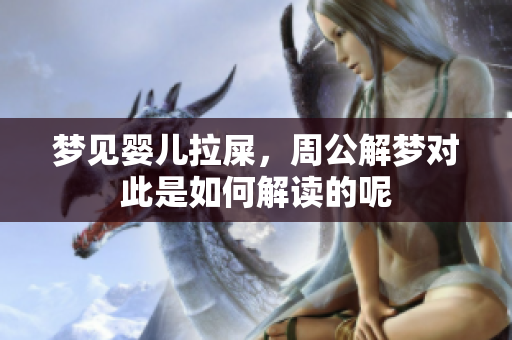 梦见婴儿拉屎，周公解梦对此是如何解读的呢