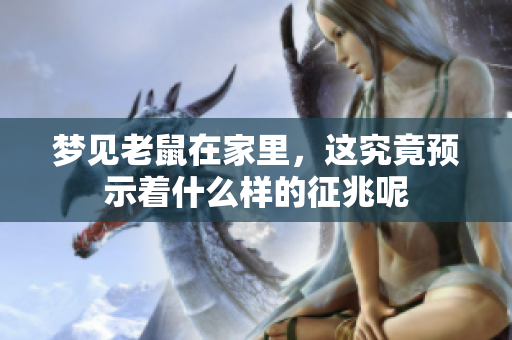 梦见老鼠在家里，这究竟预示着什么样的征兆呢