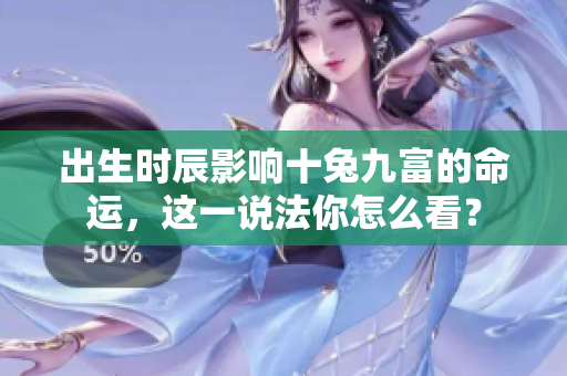 出生时辰影响十兔九富的命运，这一说法你怎么看？