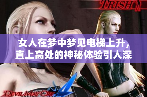 女人在梦中梦见电梯上升，直上高处的神秘体验引人深思