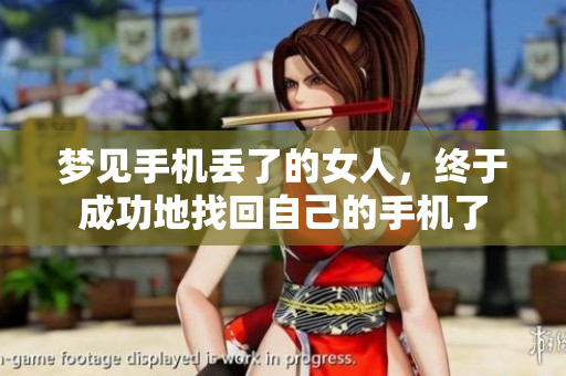 梦见手机丢了的女人，终于成功地找回自己的手机了