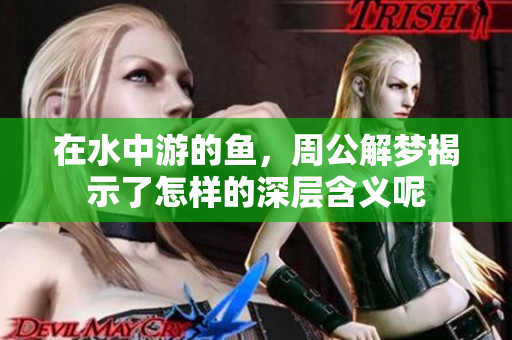 在水中游的鱼，周公解梦揭示了怎样的深层含义呢