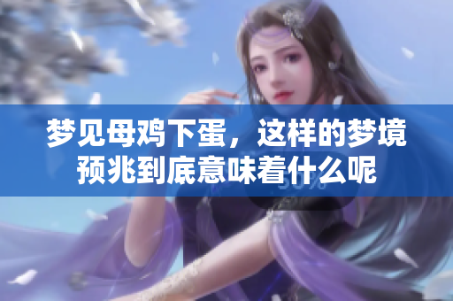 梦见母鸡下蛋，这样的梦境预兆到底意味着什么呢