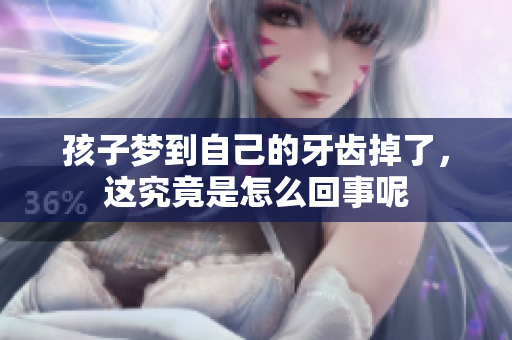 孩子梦到自己的牙齿掉了，这究竟是怎么回事呢