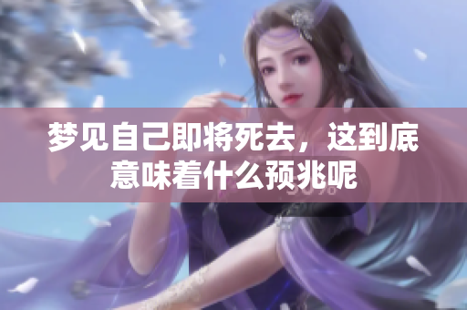 梦见自己即将死去，这到底意味着什么预兆呢