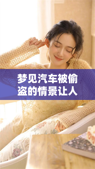 梦见汽车被偷盗的情景让人感到不安，这个梦境暗示了什么呢