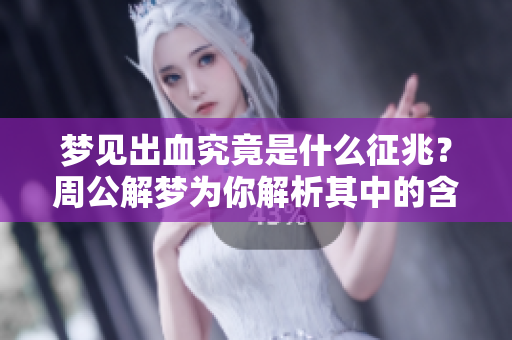 梦见出血究竟是什么征兆？周公解梦为你解析其中的含义