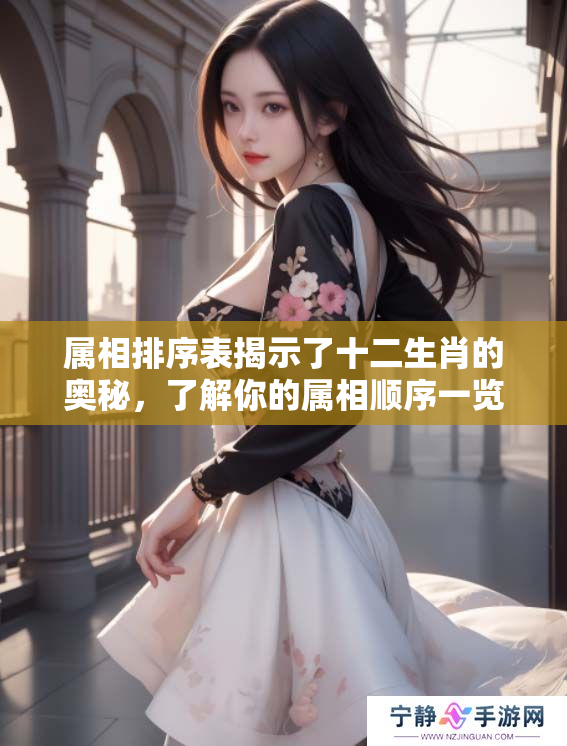 属相排序表揭示了十二生肖的奥秘，了解你的属相顺序一览无遗