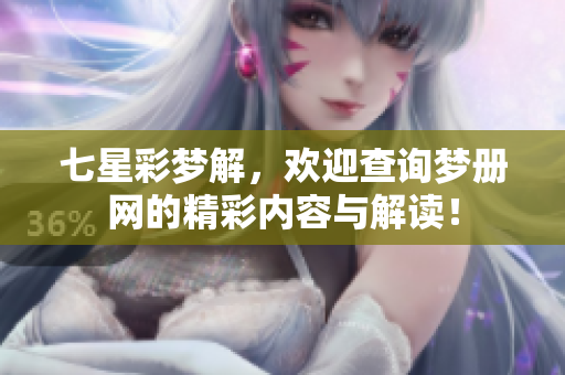 七星彩梦解，欢迎查询梦册网的精彩内容与解读！