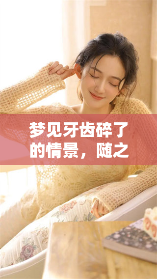 梦见牙齿碎了的情景，随之而来的则是一把吐出的不适感