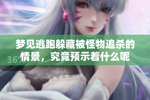 梦见逃跑躲藏被怪物追杀的情景，究竟预示着什么呢