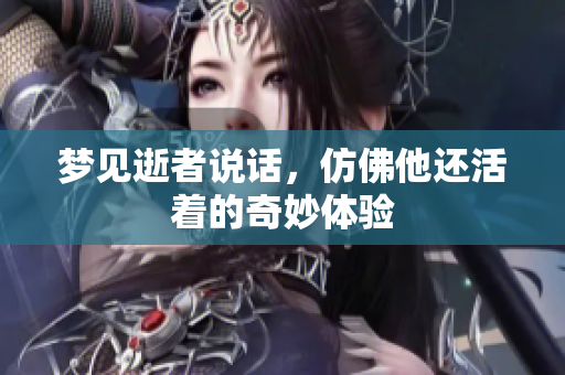 梦见逝者说话，仿佛他还活着的奇妙体验